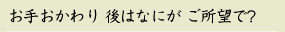 お手おかわり 後はなにが ご所望で?